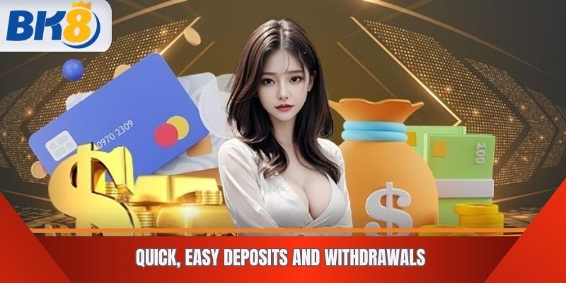 Quick, Easy Deposits and Withdrawals
